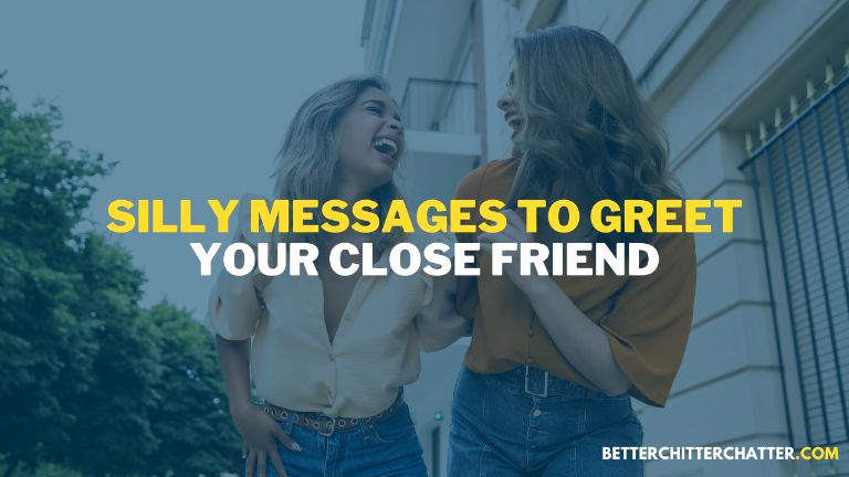 Silly Messages To Greet Your Close Friends